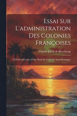 bokomslag Essai Sur L'administration Des Colonies Franoises