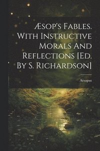 bokomslag sop's Fables. With Instructive Morals And Reflections [ed. By S. Richardson]