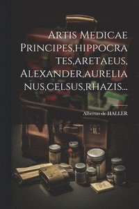 bokomslag Artis Medicae Principes, hippocrates, aretaeus, Alexander, aurelianus, celsus, rhazis...