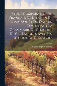 bokomslag tude Comparative Du Franais, De L'italien De L'espagnol Et Du Danois, Contenant La Grammaire De Chacune De Ces Langues Avec Un Recueil De Dialogues