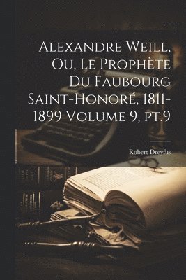 bokomslag Alexandre Weill, ou, Le prophte du faubourg Saint-Honor, 1811-1899 Volume 9, pt.9