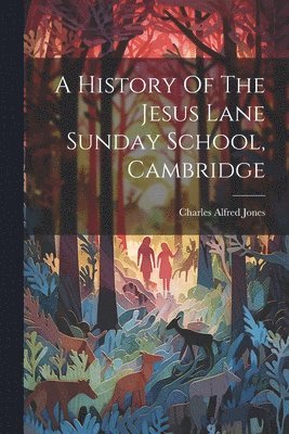 A History Of The Jesus Lane Sunday School, Cambridge 1