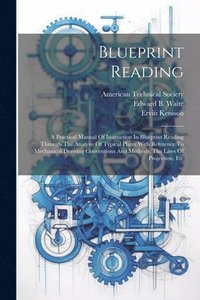 bokomslag Blueprint Reading; A Practical Manual Of Instruction In Blueprint Reading Through The Analysis Of Typical Plates With Reference To Mechanical Drawing Conventions And Methods, The Laws Of Projection,