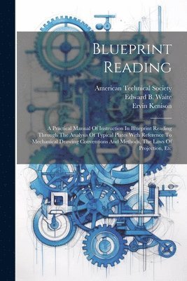 bokomslag Blueprint Reading; A Practical Manual Of Instruction In Blueprint Reading Through The Analysis Of Typical Plates With Reference To Mechanical Drawing Conventions And Methods, The Laws Of Projection...