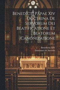 bokomslag Benedicti Papae Xiv Doctrina De Servorum Dei Beatificatione Et Beatorum Canonizatione