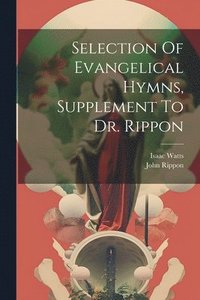 bokomslag Selection Of Evangelical Hymns, Supplement To Dr. Rippon