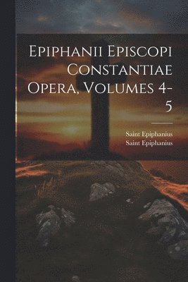 Saint Epiphanius (Bishop of Constanti, Saint Epiphanius (Bp of Constantia in - Epiphanii Episcopi Constantiae Opera, Volumes 4-5, Häftad