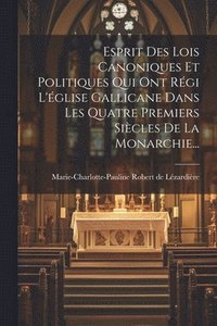 bokomslag Esprit Des Lois Canoniques Et Politiques Qui Ont Rgi L'glise Gallicane Dans Les Quatre Premiers Sicles De La Monarchie...