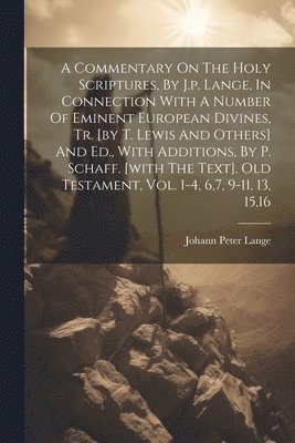 Johann Peter Lange - Commentary On The Holy Scriptures, By J.p. Lange, In Connection With A Number Of Eminent European Divines, Tr. [by T. Lewis And Others] And Ed., With Additions, By P. Schaff. [with The Text]. Old Testament, Vol. 1-4, 6,7, 9-11, 13, 15,16, Häftad