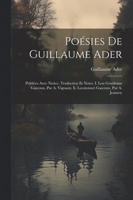 bokomslag Poésies De Guillaume Ader: Publiées Avec Notice, Traduction Et Notes. I. Lou Gentilome Gascoun, Par A. Vignaux. Ii. Locatounet Gascoun, Par A. Jeanroy
