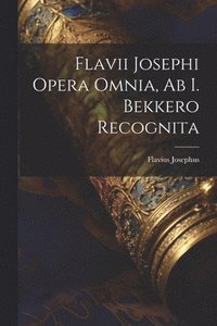 bokomslag Flavii Josephi Opera Omnia, Ab I. Bekkero Recognita