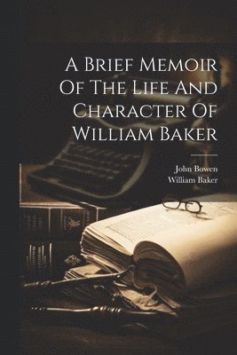 A Brief Memoir Of The Life And Character Of William Baker 1