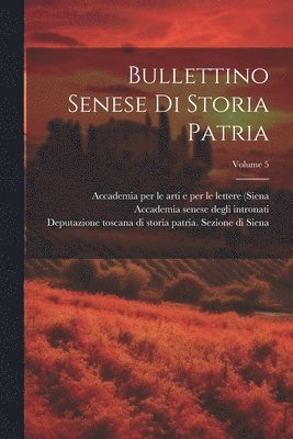 bokomslag Bullettino Senese Di Storia Patria; Volume 5