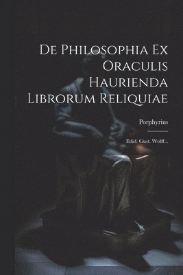 De Philosophia Ex Oraculis Haurienda Librorum Reliquiae
