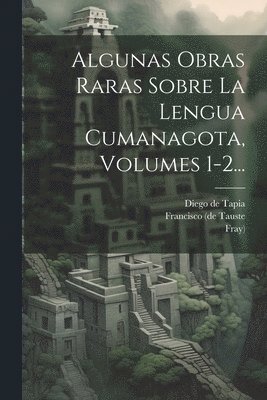 Julius Platzmann, Matías Ruiz Blanco, Diego De Tapia - Algunas Obras Raras Sobre La Lengua Cumanagota, Volumes 1-2..., Häftad