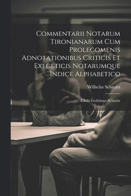 Schmitz Wilhelm 1828-1898, Wilhelm, 1828-1898, Schmitz, Wilhelm Schmitz - Commentarii Notarum Tironianarum Cum Prolegomenis Adnotationibus Criticis Et Exegeticis Notarumque Indice Alphabetico, Häftad