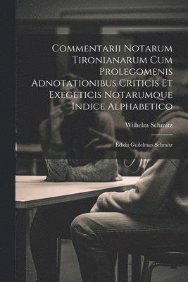 Commentarii Notarum Tironianarum Cum Prolegomenis Adnotationibus Criticis Et Exegeticis Notarumque Indice Alphabetico 1