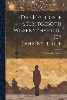 bokomslag Das Heutigste Selbstgeboth Wissenschaftlicher Lehrinstitute