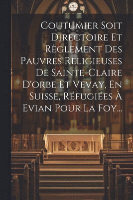 Coutumier Soit Directoire Et Rglement Des Pauvres Religieuses De Sainte-claire D'orbe Et Vevay, En Suisse, Rfugies  Evian Pour La Foy... 1