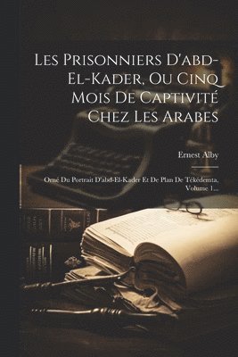 Ernest Alby - Les Prisonniers D'abd-el-kader, Ou Cinq Mois De Captivité Chez Les Arabes, Häftad