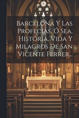 bokomslag Barcelona Y Las Profecias,  Sea, Histria, Vida Y Milagros De San Vicente Ferrer...