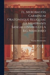 bokomslag Fl. Merobaudis Carminum Oratonisque Reliquiae Ex Membranis Sangallensibus Ed. A B.g. Niebuhrio