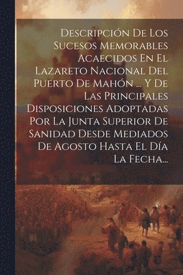 Anonymous - Descripción De Los Sucesos Memorables Acaecidos En El Lazareto Nacional Del Puerto De Mahón ... Y De Las Principales Disposiciones Adoptadas Por La Junta Superior De Sanidad Desde Mediados De Agosto Hasta El Día La Fecha..., Häftad
