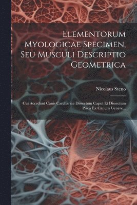 Nicolaus Steno - Elementorum Myologicae Specimen, Seu Musculi Descriptio Geometrica, Häftad