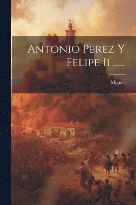 bokomslag Antonio Perez Y Felipe Ii ......