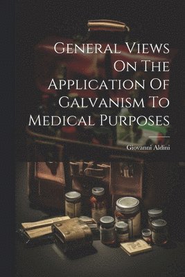 General Views On The Application Of Galvanism To Medical Purposes 1