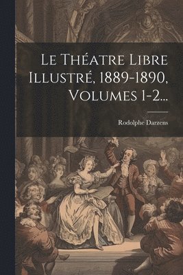 Le Thatre Libre Illustr, 1889-1890, Volumes 1-2... 1