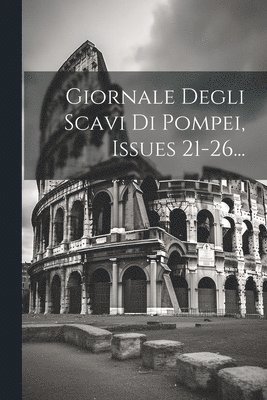 Giornale Degli Scavi Di Pompei, Issues 21-26... 1