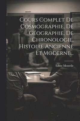 Cours Complet De Cosmographie, De Géographie, De Chronologie, Histoire Ancienne Et Moderne...