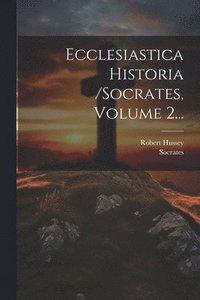 bokomslag Ecclesiastica Historia /socrates, Volume 2...