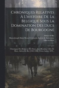 bokomslag Chroniques Relatives  L'histoire De La Belgique Sous La Domination Des Ducs De Bourgogne