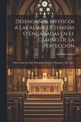 Desengaños Mysticos A Las Almas Detenidas O Engañadas En El Camino De La Perfección