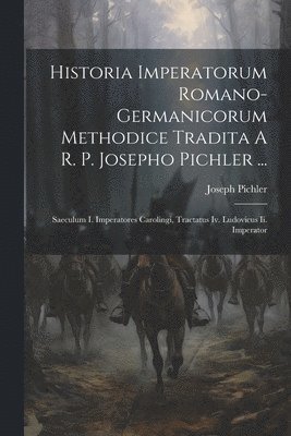 bokomslag Historia Imperatorum Romano-germanicorum Methodice Tradita A R. P. Josepho Pichler ...