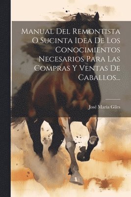 bokomslag Manual Del Remontista O Sucinta Idea De Los Conocimientos Necesarios Para Las Compras Y Ventas De Caballos...