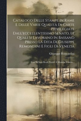 bokomslag Catalogo Delle Stampe In Rame E Delle Varie Qualit Di Carte Privilegiate Dall'eccellentissimo Senato, Le Quali Si Lavorano In Bassano Presso La Dita Di Giuseppe Remondini E Figli Di Venezia