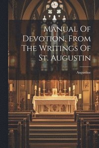 bokomslag Manual Of Devotion, From The Writings Of St. Augustin