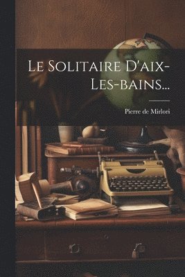 bokomslag Le Solitaire D'aix-les-bains...