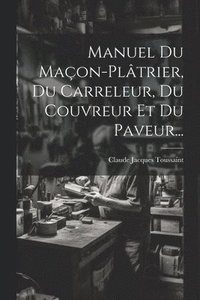 bokomslag Manuel Du Maon-pltrier, Du Carreleur, Du Couvreur Et Du Paveur...