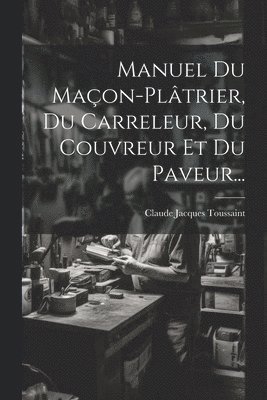 Manuel Du Maon-pltrier, Du Carreleur, Du Couvreur Et Du Paveur... 1