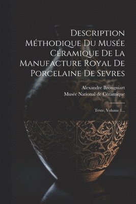 bokomslag Description Mthodique Du Muse Cramique De La Manufacture Royal De Porcelaine De Sevres