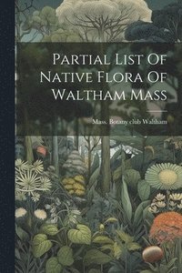 bokomslag Partial List Of Native Flora Of Waltham Mass