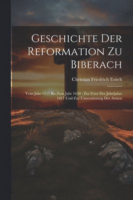 Christian Friedrich Essich - Geschichte Der Reformation Zu Biberach, Häftad