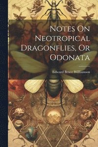 bokomslag Notes On Neotropical Dragonflies, Or Odonata