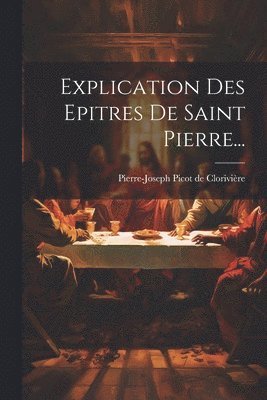 Explication Des Epitres De Saint Pierre... 1