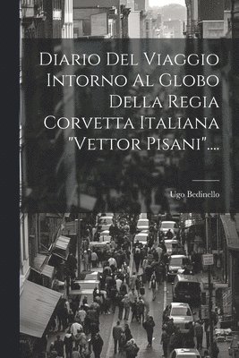 Diario Del Viaggio Intorno Al Globo Della Regia Corvetta Italiana &quot;vettor Pisani&quot;.... 1