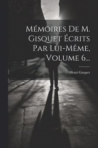 bokomslag Mmoires De M. Gisquet crits Par Lui-mme, Volume 6...